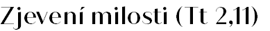 Zjevení milosti (Tt 2,11)