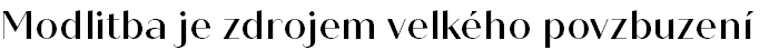 Modlitba je zdrojem velkého povzbuzení
